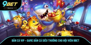 Bắn Cá VIP – Game Bắn Cá Siêu Thưởng Cho Hội Viên Tại 9BET