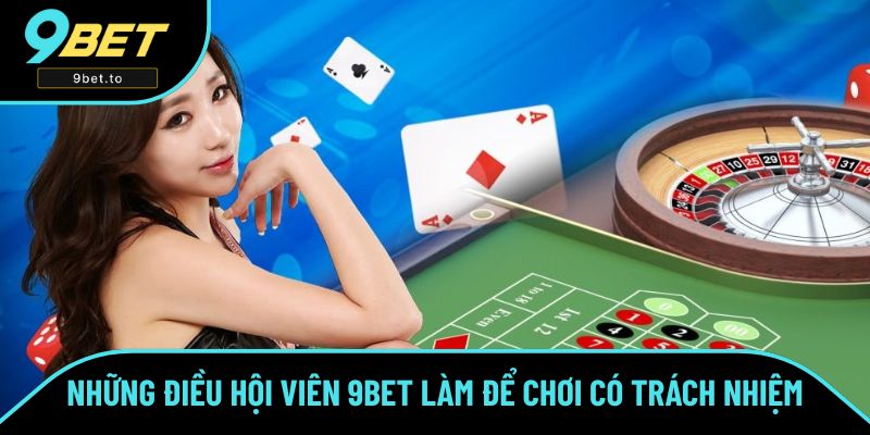 Hội viên 9BET nên đặt ra giới hạn khi chơi có trách nhiệm