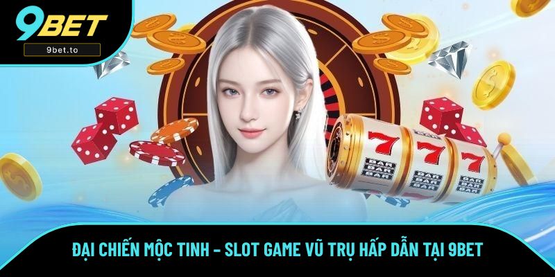 Đại Chiến Mộc Tinh – Slot Game Giải Trí Vũ Trụ Hấp Dẫn 9BET