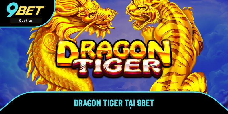 Dragon Tiger - Trải Nghiệm Trò Chơi Giải Trí Được Ưa Thích