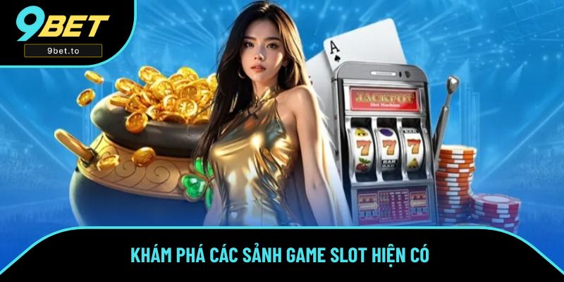 Khám phá các sảnh game slot hiện có 