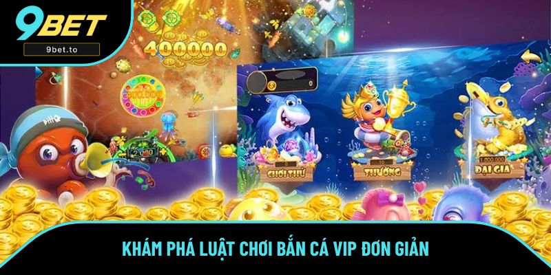 Khám phá luật chơi Bắn Cá VIP đơn giản Khám phá luật chơi Bắn Cá VIP đơn giản