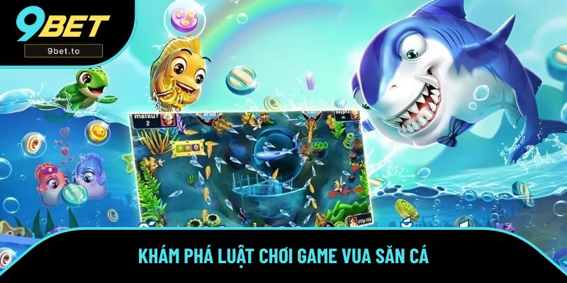 Khám phá luật chơi game Vua Săn Cá