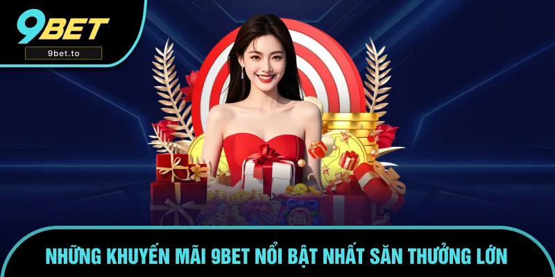 Các chương trình khuyến mãi nổi bật tại 9BET