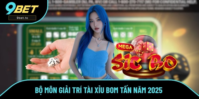Tài Xỉu Bom Tấn - Bộ Môn Giải Trí 9BET Đình Đám Nhất Năm 2025