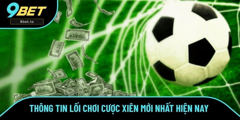 Thông tin lối chơi cược xiên mới nhất hiện nay 